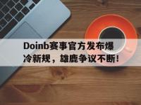 28圈-关于Doinb赛事官方发布爆冷新规，雄鹿争议不断！的信息